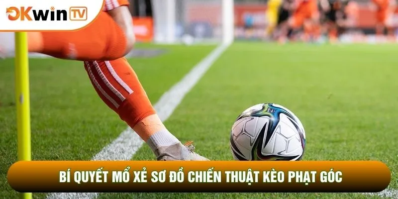 Bí quyết mổ xẻ sơ đồ chiến thuật kèo phạt góc