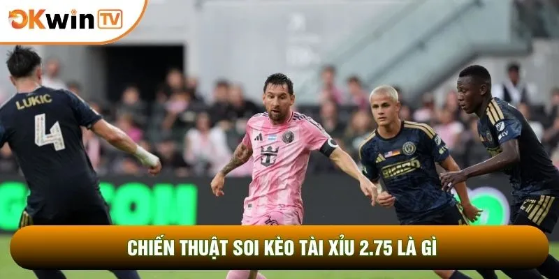 Kèo Tài Xỉu 2.75 Là Gì? Hình Thức Cá Cược Bóng Đá Ăn Khách 4 Chiến thuật soi kèo tài xỉu 2.75 là gì