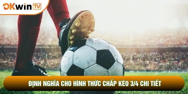 Kèo 3/4 Là Gì Cùng Tuyệt Chiêu Chốt Mã Lệnh Chuẩn Nhất 2 Định nghĩa cho hình thức chấp kèo 3/4 chi tiết