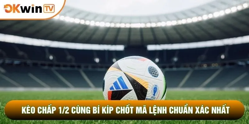 Kèo Chấp 1/2 Cùng Bí Kíp Chốt Mã Lệnh Chuẩn Xác Nhất 9 Kèo Chấp 1/2 Cùng Bí Kíp Chốt Mã Lệnh Chuẩn Xác Nhất