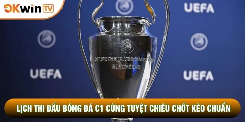 Lịch Thi Đấu Bóng Đá C1 Cùng Tuyệt Chiêu Chốt Kèo Chuẩn