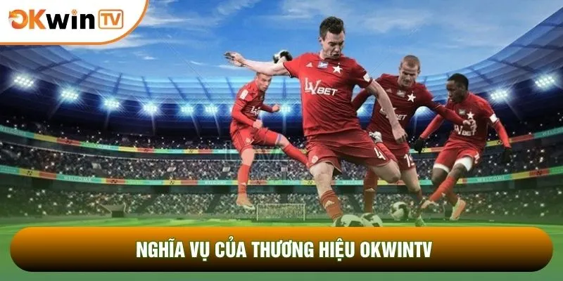 Nghĩa vụ của thương hiệu OKWINTV