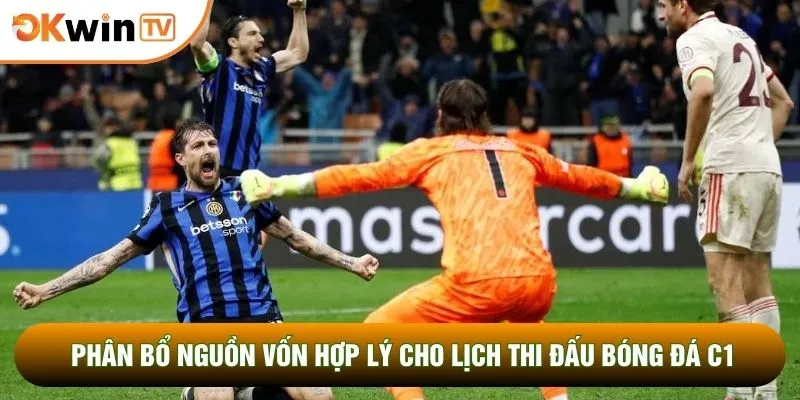 Lịch Thi Đấu Bóng Đá C1 Cùng Tuyệt Chiêu Chốt Kèo Chuẩn 5 Phân bổ nguồn vốn hợp lý cho lịch thi đấu bóng đá C1
