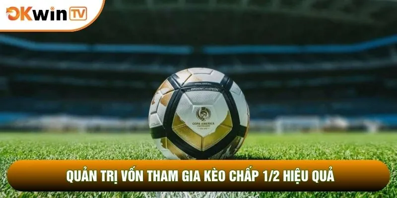 Kèo Chấp 1/2 Cùng Bí Kíp Chốt Mã Lệnh Chuẩn Xác Nhất 5 Quản trị vốn tham gia kèo chấp 1/2 hiệu quả
