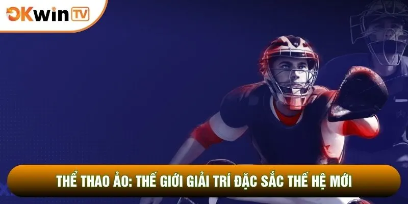 Thể Thao Ảo: Thế Giới Giải Trí Đặc Sắc Thế Hệ Mới 6 Thể Thao Ảo: Thế Giới Giải Trí Đặc Sắc Thế Hệ Mới