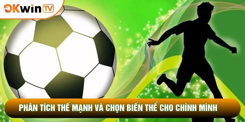 Phân tích thế mạnh và chọn biến thể cho chính mình