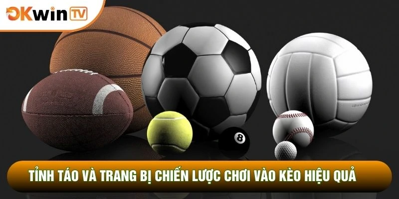 Tỉnh táo và trang bị chiến lược chơi vào kèo hiệu quả