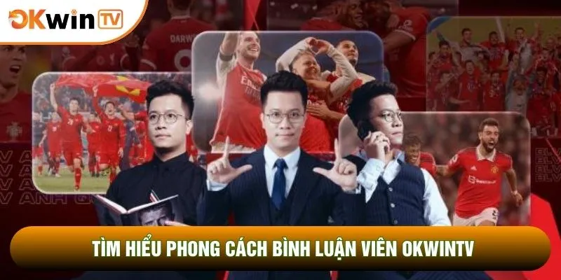 Bình luận viên OKWINTV 2 Tìm hiểu phong cách bình luận viên OKWINTV