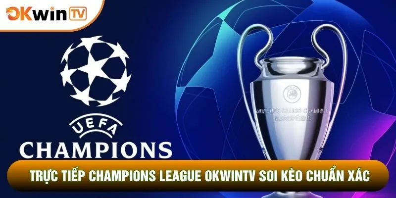 Trực Tiếp Champions League OKWINTV Soi Kèo Chuẩn Xác